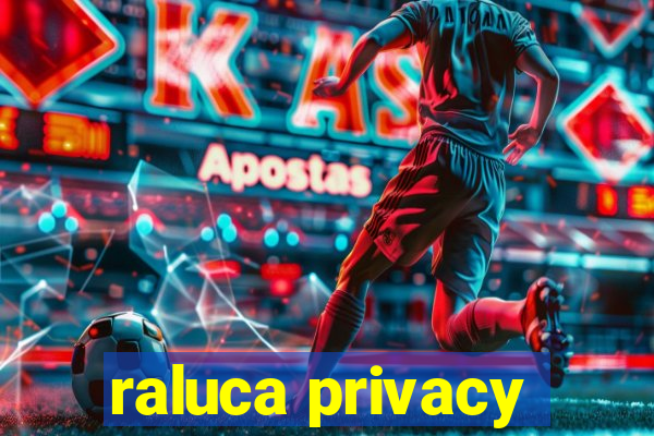 raluca privacy